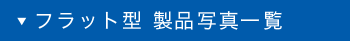 フラット型 製品写真一覧